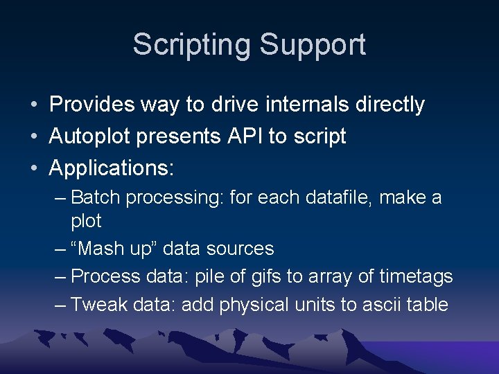 Scripting Support • Provides way to drive internals directly • Autoplot presents API to