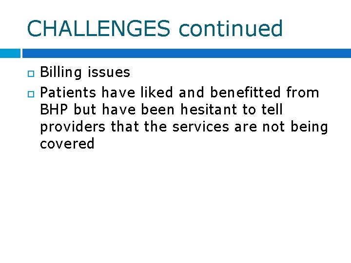 CHALLENGES continued Billing issues Patients have liked and benefitted from BHP but have been CHALLENGES continued Billing issues Patients have liked and benefitted from BHP but have been