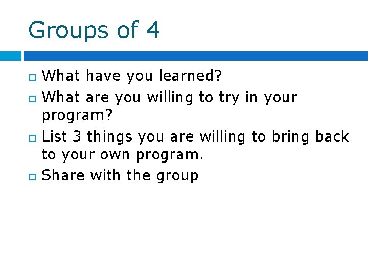 Groups of 4 What have you learned? What are you willing to try in Groups of 4 What have you learned? What are you willing to try in