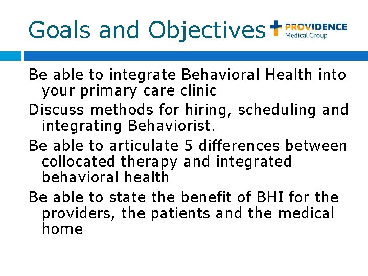 Goals and Objectives Be able to integrate Behavioral Health into your primary care clinic Goals and Objectives Be able to integrate Behavioral Health into your primary care clinic