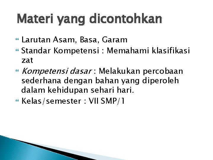 Materi yang dicontohkan Larutan Asam, Basa, Garam Standar Kompetensi : Memahami klasifikasi zat Kompetensi