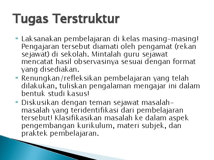 Tugas Terstruktur Laksanakan pembelajaran di kelas masing-masing! Pengajaran tersebut diamati oleh pengamat (rekan sejawat)