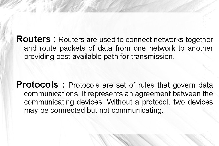 Routers : Routers are used to connect networks together and route packets of data Routers : Routers are used to connect networks together and route packets of data