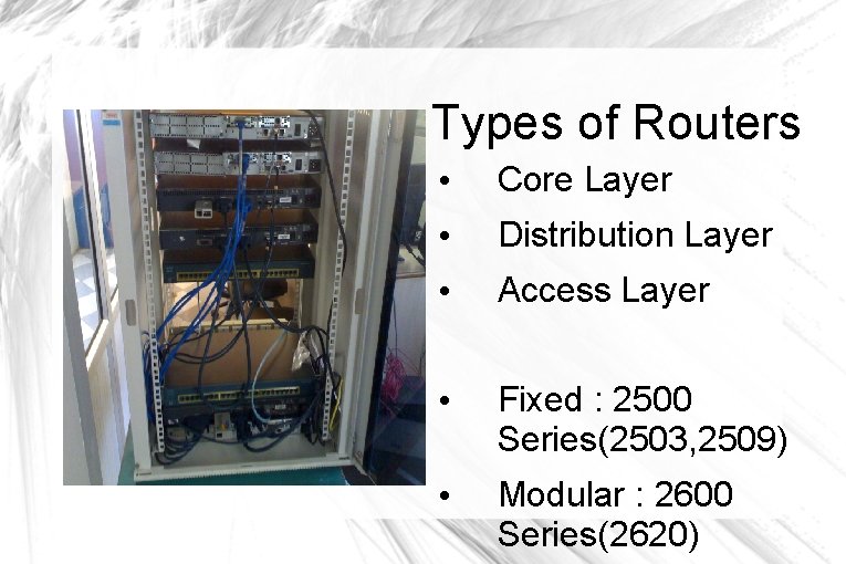 Types of Routers • Core Layer • Distribution Layer • Access Layer • Fixed Types of Routers • Core Layer • Distribution Layer • Access Layer • Fixed
