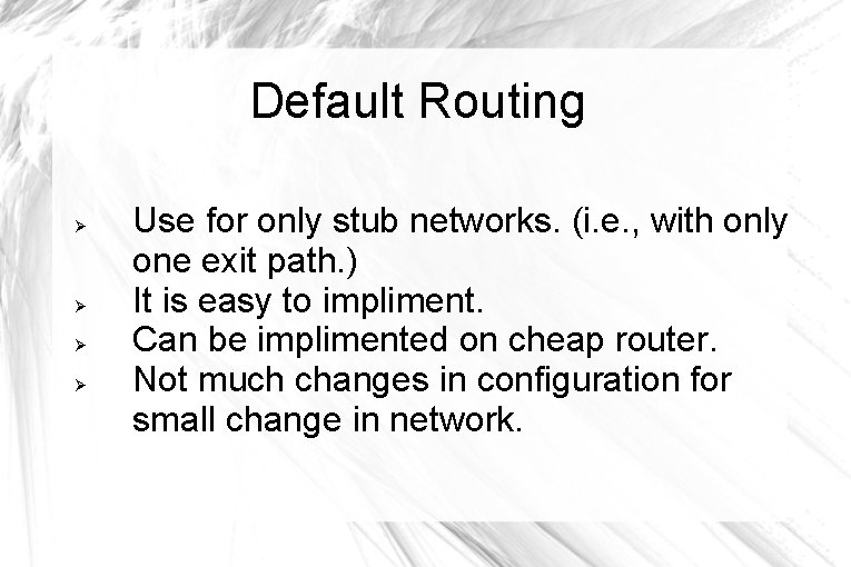 Default Routing Use for only stub networks. (i. e. , with only one exit Default Routing Use for only stub networks. (i. e. , with only one exit