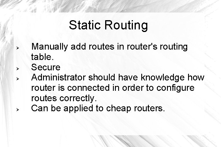 Static Routing Manually add routes in router's routing table. Secure Administrator should have knowledge Static Routing Manually add routes in router's routing table. Secure Administrator should have knowledge