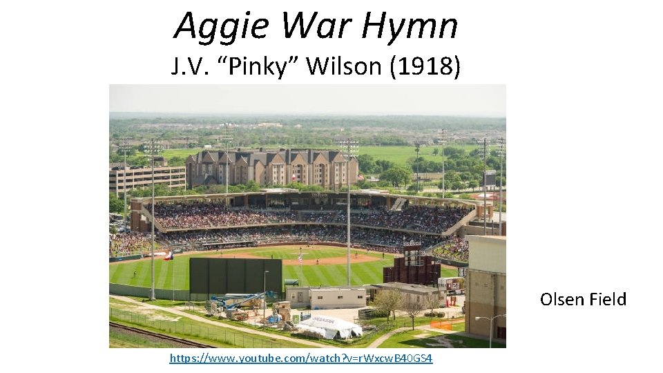Aggie War Hymn J. V. “Pinky” Wilson (1918) Olsen Field https: //www. youtube. com/watch?