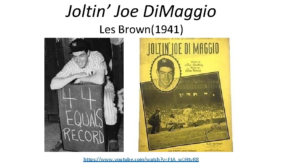 Joltin’ Joe Di. Maggio Les Brown(1941) https: //www. youtube. com/watch? v=Ft. A_w 0 Htv.