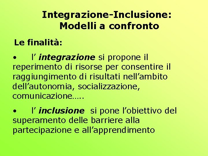 Integrazione-Inclusione: Modelli a confronto Le finalità: • l’ integrazione si propone il reperimento di