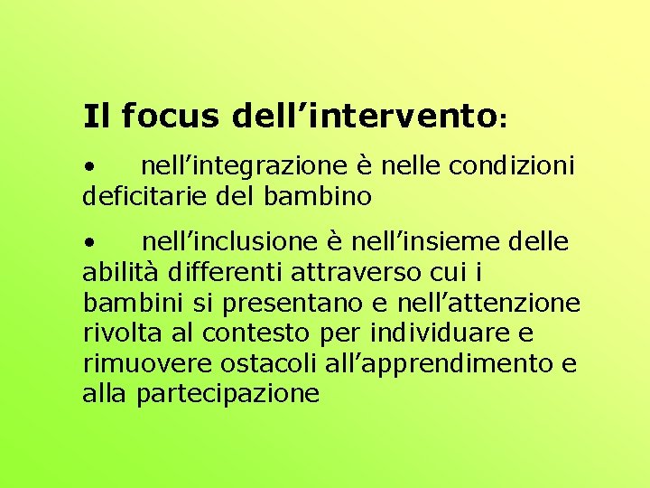 Il focus dell’intervento: • nell’integrazione è nelle condizioni deficitarie del bambino • nell’inclusione è