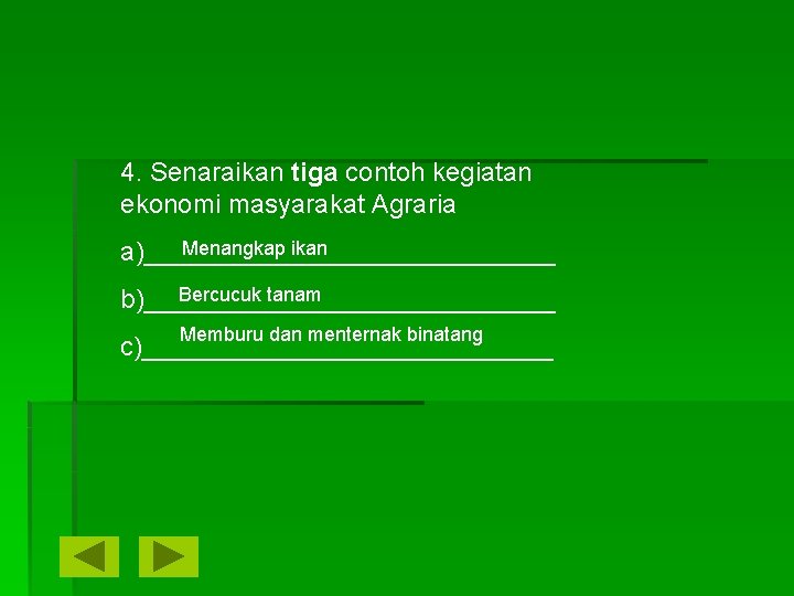 4. Senaraikan tiga contoh kegiatan ekonomi masyarakat Agraria Menangkap ikan a)______________ Bercucuk tanam b)______________