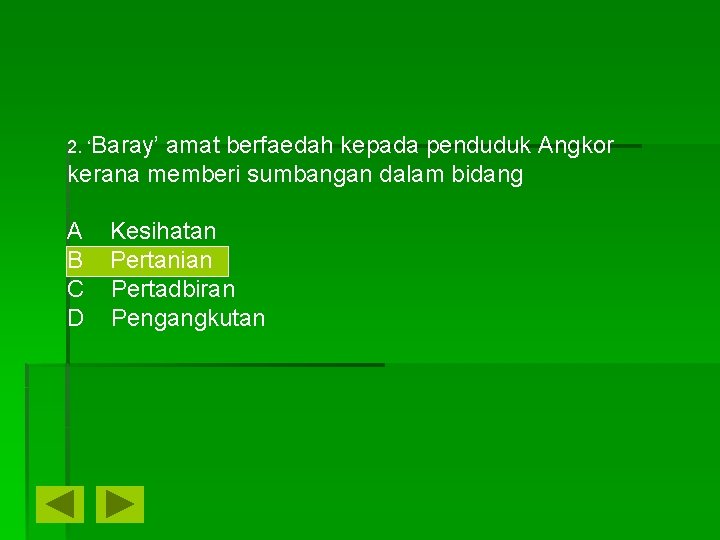 2. ‘Baray’ amat berfaedah kepada penduduk Angkor kerana memberi sumbangan dalam bidang A B