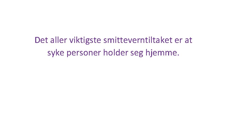 Det aller viktigste smitteverntiltaket er at syke personer holder seg hjemme. 