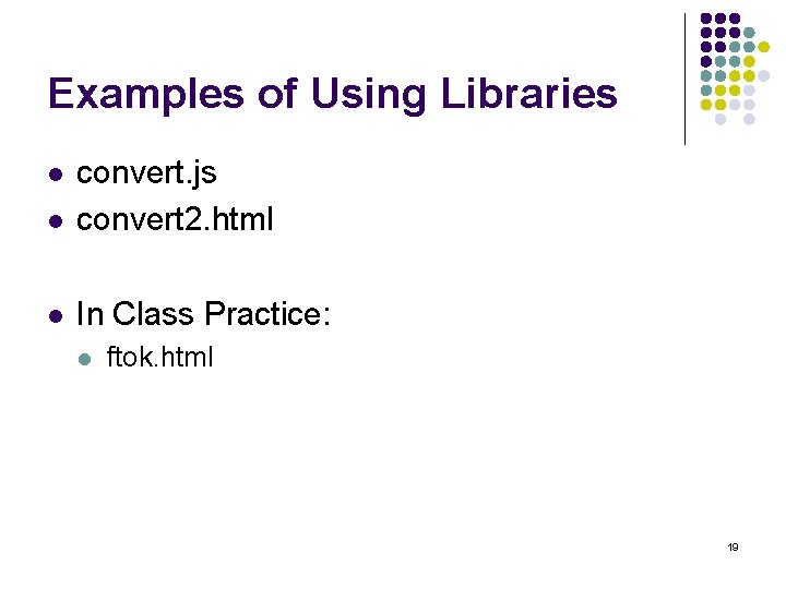 Examples of Using Libraries l convert. js convert 2. html l In Class Practice: Examples of Using Libraries l convert. js convert 2. html l In Class Practice: