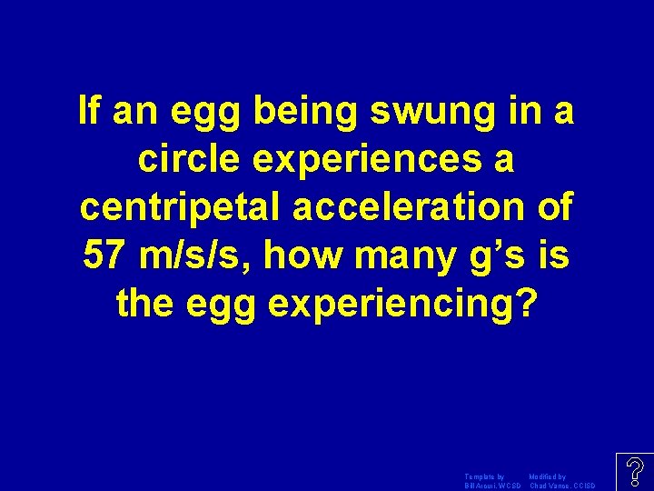 If an egg being swung in a circle experiences a centripetal acceleration of 57