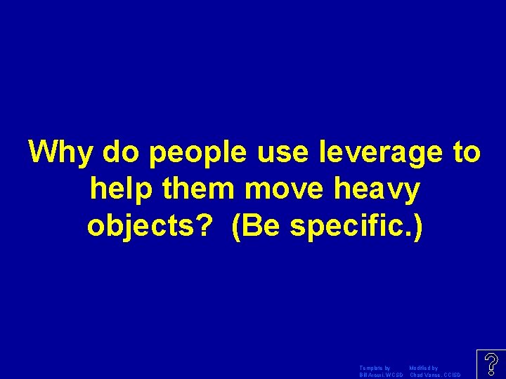 Why do people use leverage to help them move heavy objects? (Be specific. )