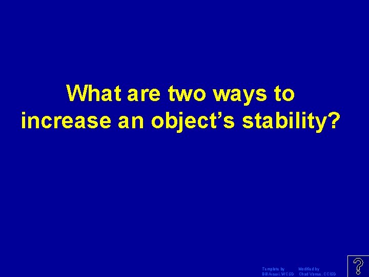 What are two ways to increase an object’s stability? Template by Modified by Bill