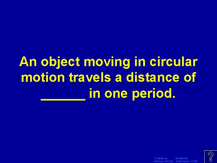 An object moving in circular motion travels a distance of ______ in one period.