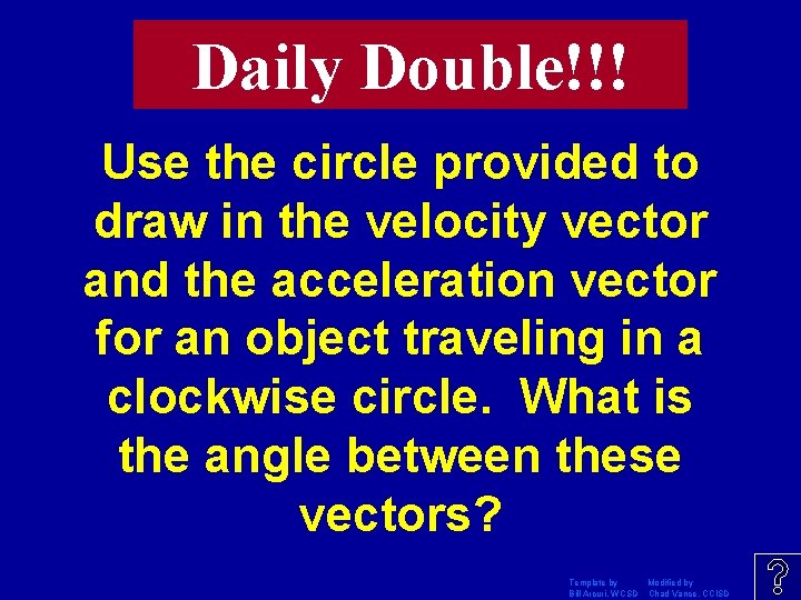 Daily Double!!! Use the circle provided to draw in the velocity vector and the