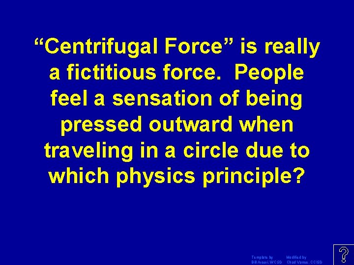 “Centrifugal Force” is really a fictitious force. People feel a sensation of being pressed