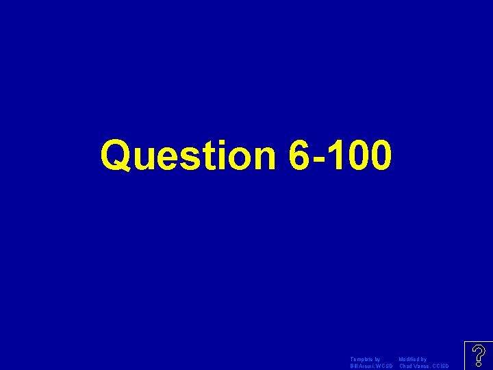 Question 6 -100 Template by Modified by Bill Arcuri, WCSD Chad Vance, CCISD 