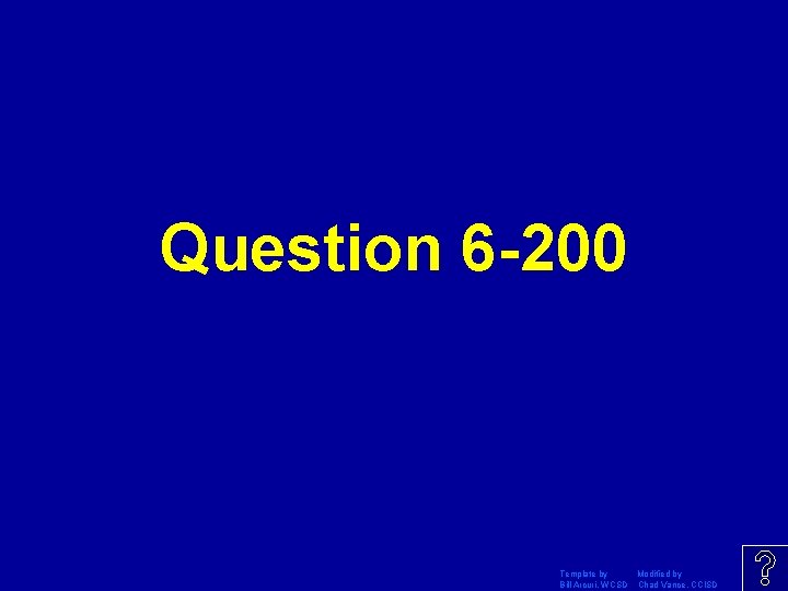 Question 6 -200 Template by Modified by Bill Arcuri, WCSD Chad Vance, CCISD 