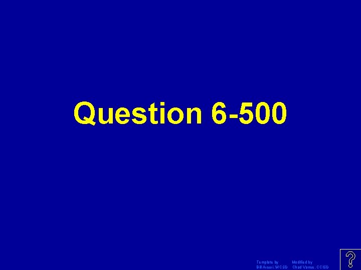 Question 6 -500 Template by Modified by Bill Arcuri, WCSD Chad Vance, CCISD 