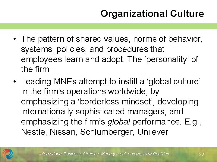 Organizational Culture • The pattern of shared values, norms of behavior, systems, policies, and