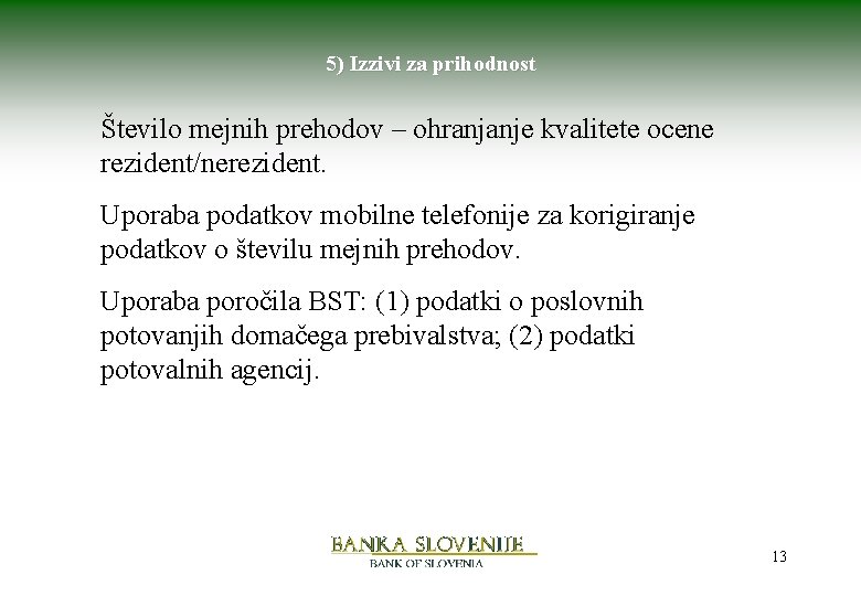 5) Izzivi za prihodnost Število mejnih prehodov – ohranjanje kvalitete ocene rezident/nerezident. Uporaba podatkov