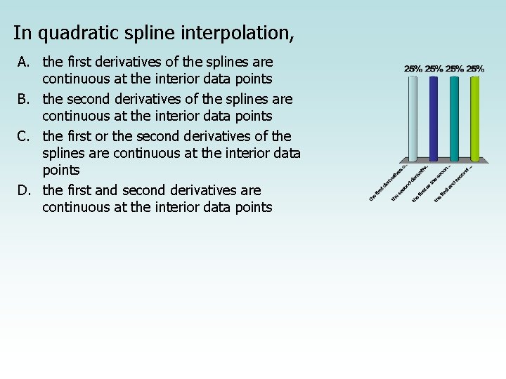 In quadratic spline interpolation, A. the first derivatives of the splines are continuous at