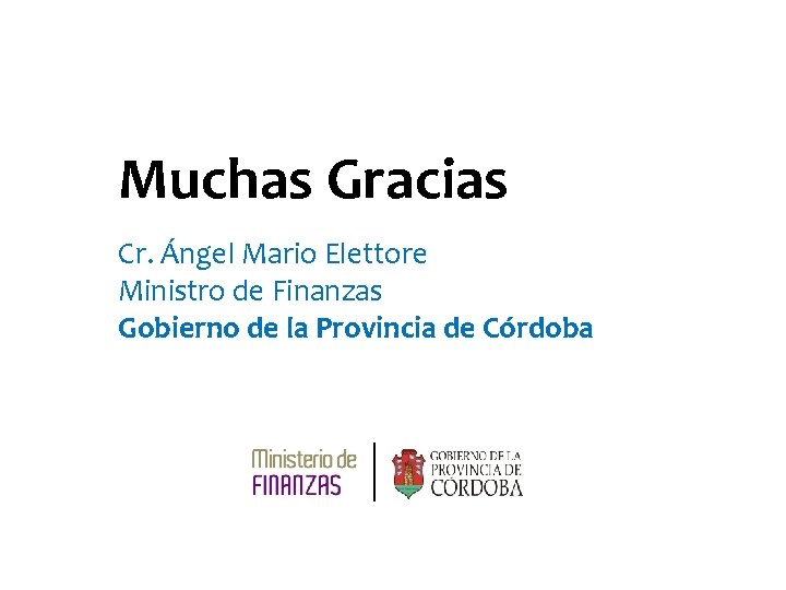 Muchas Gracias Cr. Ángel Mario Elettore Ministro de Finanzas Gobierno de la Provincia de