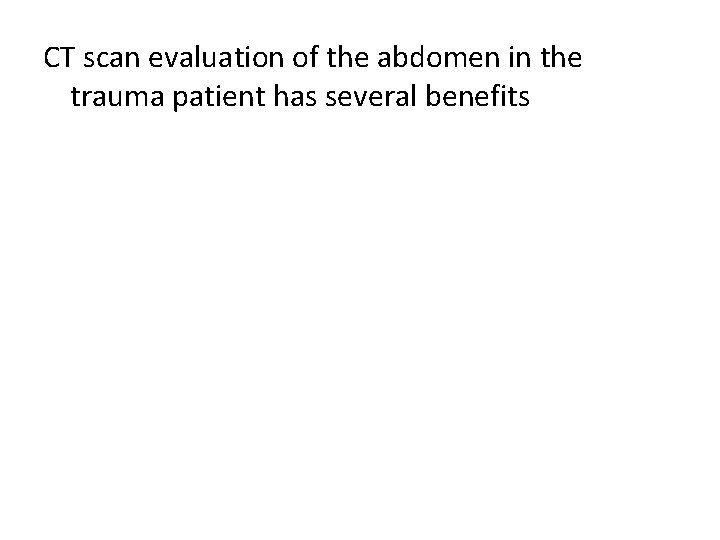 CT scan evaluation of the abdomen in the trauma patient has several benefits 