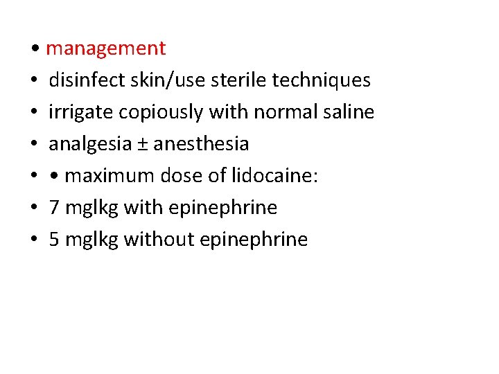  • management • disinfect skin/use sterile techniques • irrigate copiously with normal saline