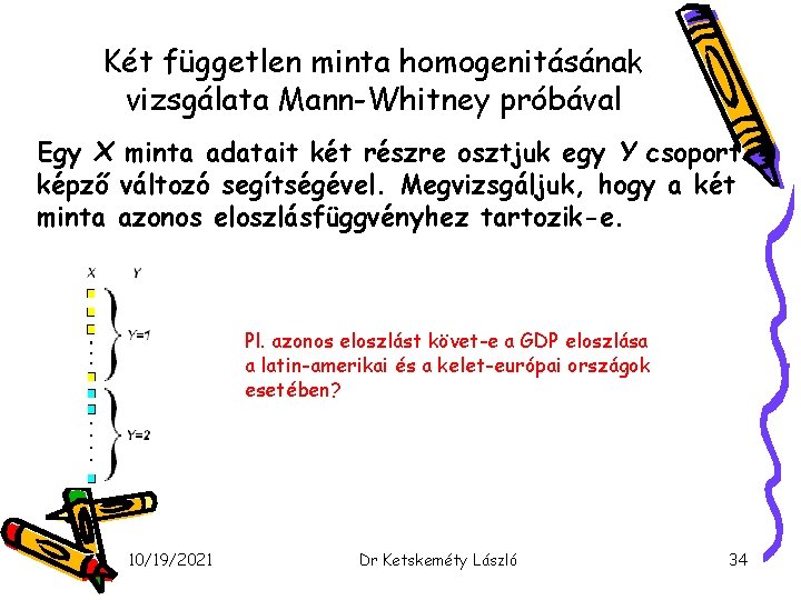 Két független minta homogenitásának vizsgálata Mann-Whitney próbával Egy X minta adatait két részre osztjuk