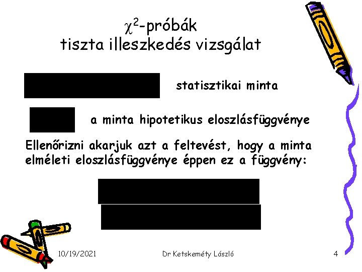  2 -próbák tiszta illeszkedés vizsgálat statisztikai minta a minta hipotetikus eloszlásfüggvénye Ellenőrizni akarjuk