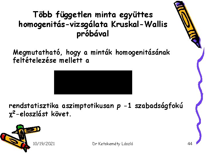 Több független minta együttes homogenitás-vizsgálata Kruskal-Wallis próbával Megmutatható, hogy a minták homogenitásának feltételezése mellett