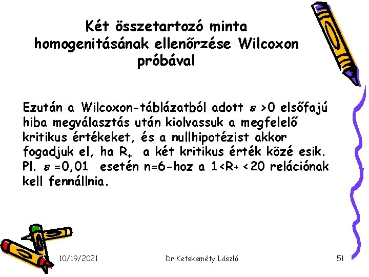 Két összetartozó minta homogenitásának ellenőrzése Wilcoxon próbával Ezután a Wilcoxon-táblázatból adott >0 elsőfajú hiba