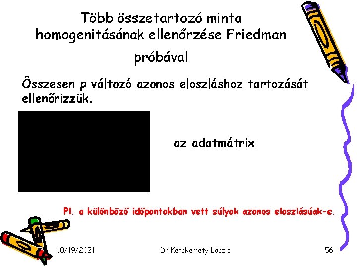 Több összetartozó minta homogenitásának ellenőrzése Friedman próbával Összesen p változó azonos eloszláshoz tartozását ellenőrizzük.