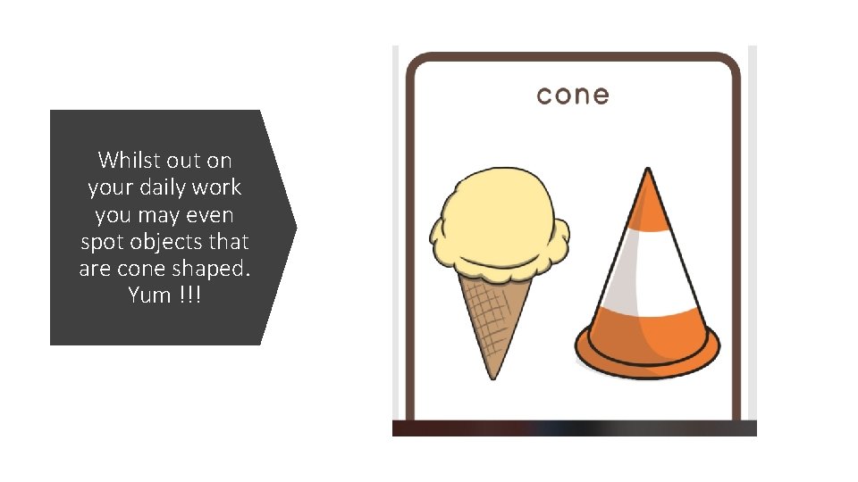 Whilst out on your daily work you may even spot objects that are cone