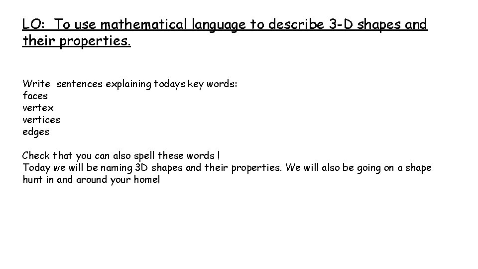 LO: To use mathematical language to describe 3 -D shapes and their properties. Write
