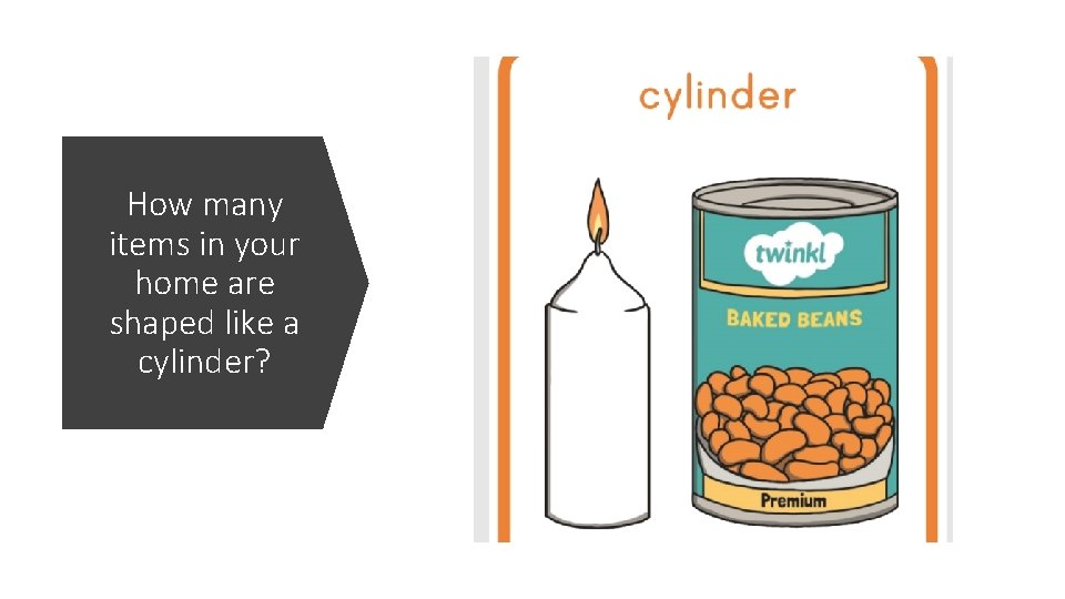 How many items in your home are shaped like a cylinder? 