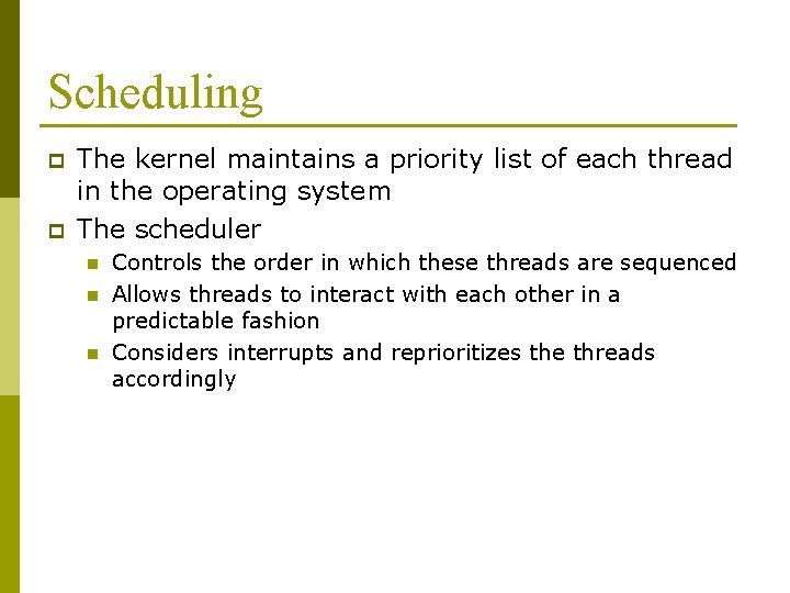 Scheduling p p The kernel maintains a priority list of each thread in the