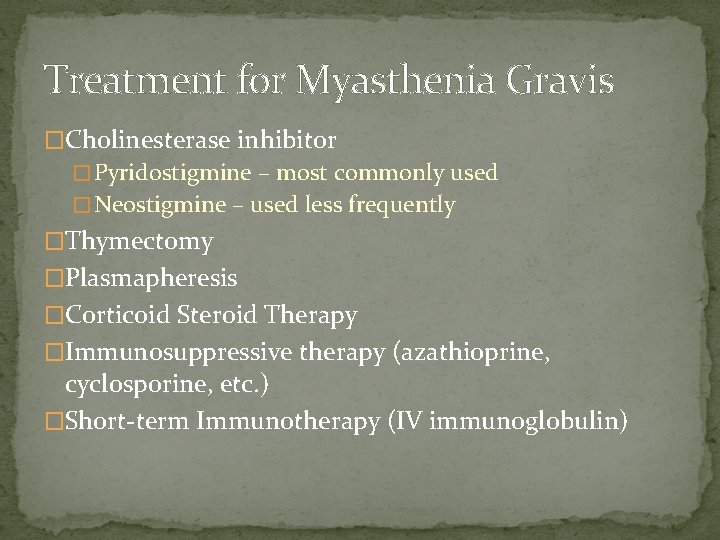 Treatment for Myasthenia Gravis �Cholinesterase inhibitor � Pyridostigmine – most commonly used � Neostigmine