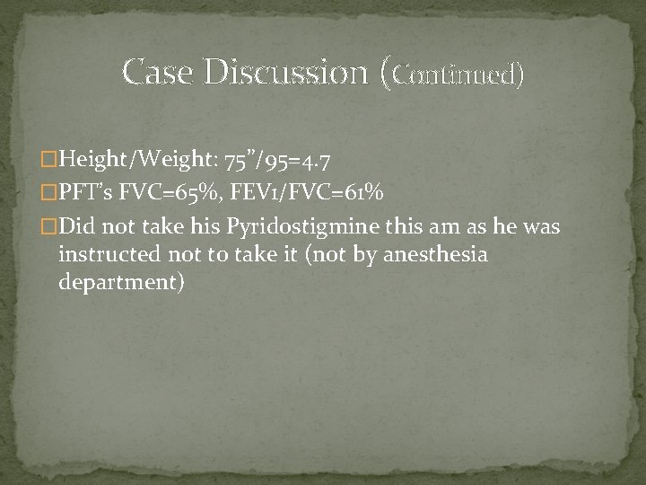 Case Discussion (Continued) �Height/Weight: 75”/95=4. 7 �PFT’s FVC=65%, FEV 1/FVC=61% �Did not take his
