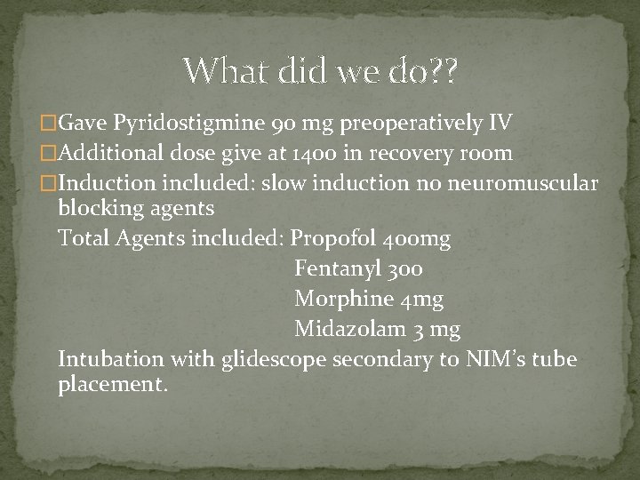 What did we do? ? �Gave Pyridostigmine 90 mg preoperatively IV �Additional dose give
