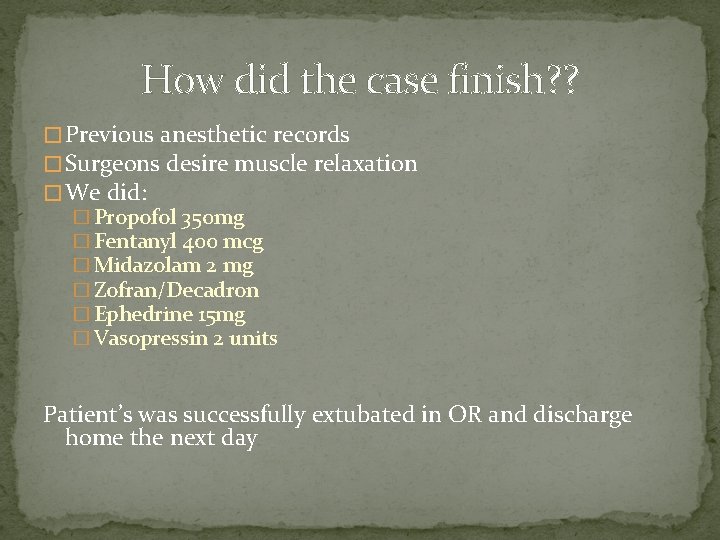 How did the case finish? ? � Previous anesthetic records � Surgeons desire muscle
