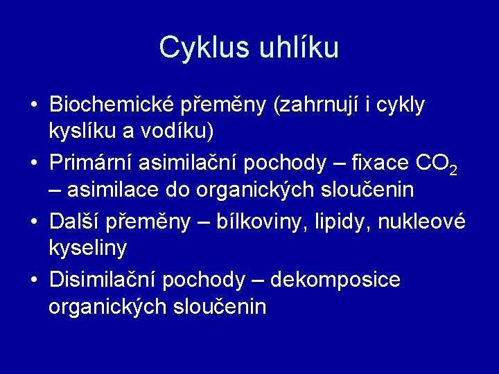 Cyklus uhlíku • Biochemické přeměny (zahrnují i cykly kyslíku a vodíku) • Primární asimilační