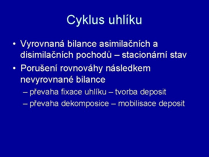 Cyklus uhlíku • Vyrovnaná bilance asimilačních a disimilačních pochodů – stacionární stav • Porušení