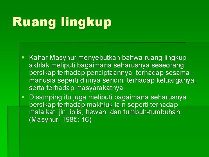 Ruang lingkup § Kahar Masyhur menyebutkan bahwa ruang lingkup akhlak meliputi bagaimana seharusnya seseorang Ruang lingkup § Kahar Masyhur menyebutkan bahwa ruang lingkup akhlak meliputi bagaimana seharusnya seseorang
