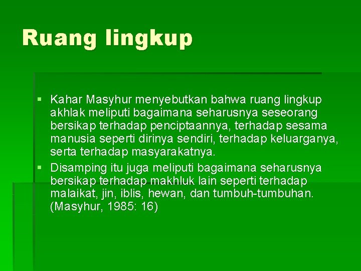 Ruang lingkup § Kahar Masyhur menyebutkan bahwa ruang lingkup akhlak meliputi bagaimana seharusnya seseorang